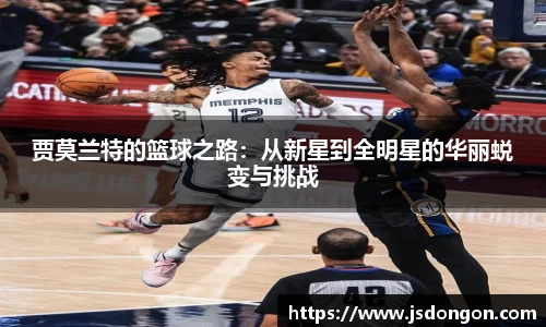 贾莫兰特的篮球之路：从新星到全明星的华丽蜕变与挑战
